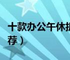 十款辦公午休折疊椅排行榜（休閑折疊躺椅推薦）