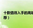 十款值得入手的高端實木家具排行榜（高端奢華實木家具推薦）