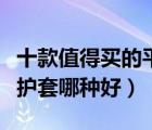 十款值得買的平板保護(hù)套排行榜（平板電腦保護(hù)套哪種好）