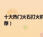 十大熱門火石打火機排行榜（精選10款火石滑輪式打火機推薦）