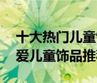 十大熱門兒童飾品排行榜（精選10款甜美可愛兒童飾品推薦）