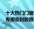 十大熱門門窗密封膠排行榜（精選10款門窗專用密封膠推薦）