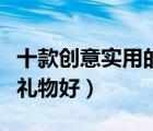 十款創(chuàng)意實用的結婚禮物排行榜（結婚送什么禮物好）