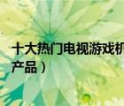 十大熱門電視游戲機排行榜（精選10款家用電視游戲機品牌產(chǎn)品）