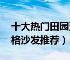 十大熱門田園沙發(fā)排行榜（精選10款田園風格沙發(fā)推薦）