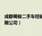 成都蜀駿二手車經(jīng)銷有限公司地址（成都蜀駿二手車經(jīng)銷有限公司）