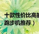 十款性價比高的家用跑步機排行榜（家用小型跑步機推薦）