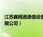 江蘇鑫網(wǎng)通通信設備有限公司電話（江蘇鑫網(wǎng)通通信設備有限公司）