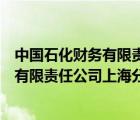 中國石化財務(wù)有限責(zé)任公司上海分公司電話（中國石化財務(wù)有限責(zé)任公司上海分公司）