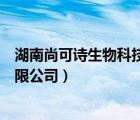 湖南尚可詩生物科技有限公司電話（湖南尚可詩生物科技有限公司）