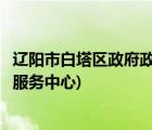 遼陽市白塔區(qū)政府政務服務中心(遼陽市白塔區(qū)應急管理事務服務中心)