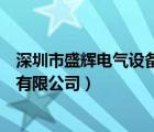 深圳市盛輝電氣設備有限公司怎么樣（深圳市盛輝電氣設備有限公司）