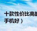 十款性價(jià)比高的學(xué)生手機(jī)排行榜（學(xué)生用什么手機(jī)好）