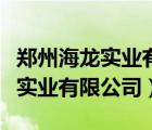 鄭州海龍實業(yè)有限公司樓盤怎么樣（鄭州海龍實業(yè)有限公司）