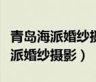 青島海派婚紗攝影有限公司員工人數(shù)（青島海派婚紗攝影）