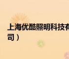上海優(yōu)酷照明科技有限公司電話（上海優(yōu)酷照明科技有限公司）