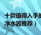 十款值得入手的智能凈水器排行榜（精選智能凈水器推薦）