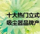 十大熱門(mén)立式吸塵器排行榜（精選10款立式吸塵器品牌產(chǎn)品）