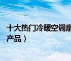 十大熱門冷暖空調扇排行榜（精選10款冷暖兩用空調扇品牌產品）