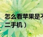 怎么看蘋果是不是有鎖機（怎么看蘋果是不是二手機）