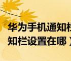 華為手機通知欄設(shè)置在哪里設(shè)置（華為手機通知欄設(shè)置在哪）