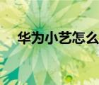 華為小藝怎么喚醒（華為小藝怎么喚醒）