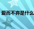 愛(ài)而不棄是什么意思（愛(ài)不言棄是什么意思）