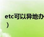 etc可以異地辦理業(yè)務(wù)嗎（etc可以異地注銷嗎）