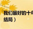 我們最好的十年結(jié)局沒看懂（我們最好的十年結(jié)局）