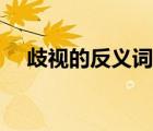 歧視的反義詞是什么詞（歧視的反義詞）