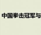 中國拳擊冠軍與散打總教練（中國拳擊冠軍）