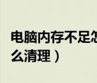 電腦內(nèi)存不足怎么清理一下（電腦內(nèi)存不足怎么清理）