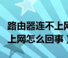 路由器連不上網(wǎng)怎么回事亮紅燈（路由器連不上網(wǎng)怎么回事）