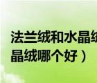 法蘭絨和水晶絨哪個保暖效果好（法蘭絨和水晶絨哪個好）