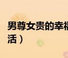 男尊女貴的幸福生活小說（男尊女貴的幸福生活）