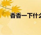 香香一下什么意思（香香了是啥意思）