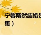 寧馨隋然結(jié)婚是哪一集（寧馨隋然結(jié)婚是哪一集）