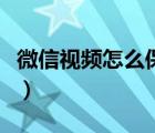 微信視頻怎么保存到本地（微信視頻怎么保存）