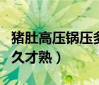 豬肚高壓鍋壓多少時間最好（豬肚高壓鍋壓多久才熟）