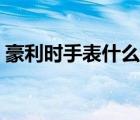 豪利時(shí)手表什么檔次（豪利時(shí)手表什么檔次）