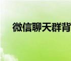 微信聊天群背景圖（微信聊天群怎么找）