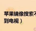 蘋(píng)果鏡像搜索不到華為盒子（蘋(píng)果鏡像搜索不到電視）