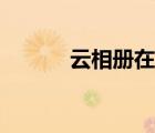 云相冊(cè)在哪里（云相冊(cè)在哪里）
