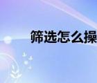 篩選怎么操作高級(jí)（篩選怎么操作）