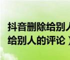 抖音刪除給別人的評價還能看到嗎（抖音刪除給別人的評論）