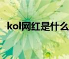 kol網(wǎng)紅是什么意思（kol網(wǎng)紅是什么意思）