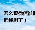 怎么查微信誰把我刪了或拉黑（怎么查微信誰把我刪了）