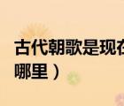 古代朝歌是現(xiàn)在什么地方（古代朝歌是現(xiàn)在的哪里）