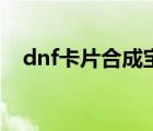 dnf卡片合成寶珠（dnf卡片合成在哪里）
