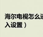 海爾電視怎么進入設(shè)置界面（海爾電視怎么進入設(shè)置）
